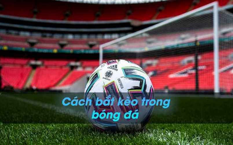 Cách Bắt Kèo Bóng Đá Hay Nhất Cập Nhật Mới Nhất 2024 2 Cách bắt kèo bóng đá khi soi được kèo chuẩn chỉnh