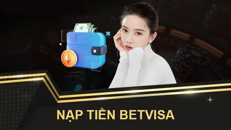 Cách nạp tiền Betvisa cho anh em thực hiện cực nhanh 1 Nạp tiền phổ thông dễ dàng